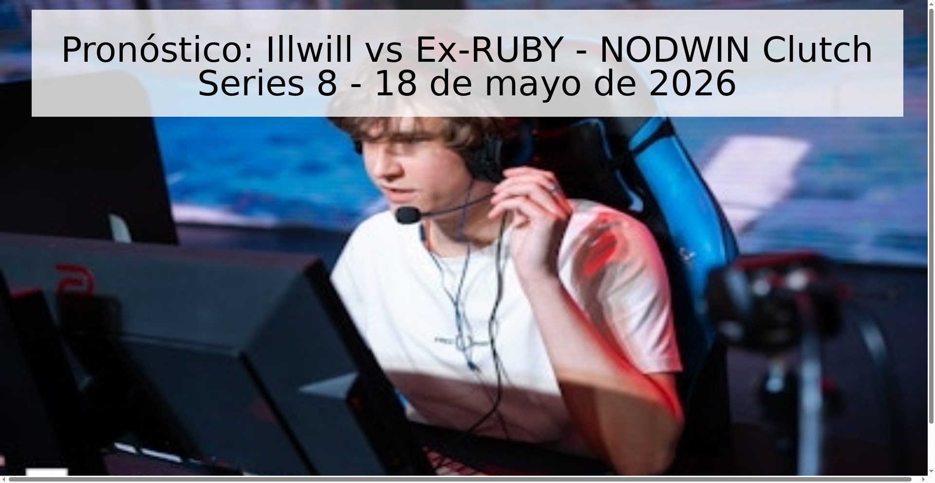 Pronóstico: Illwill vs Ex-RUBY - NODWIN Clutch Series 8 - 18 de mayo de 2026