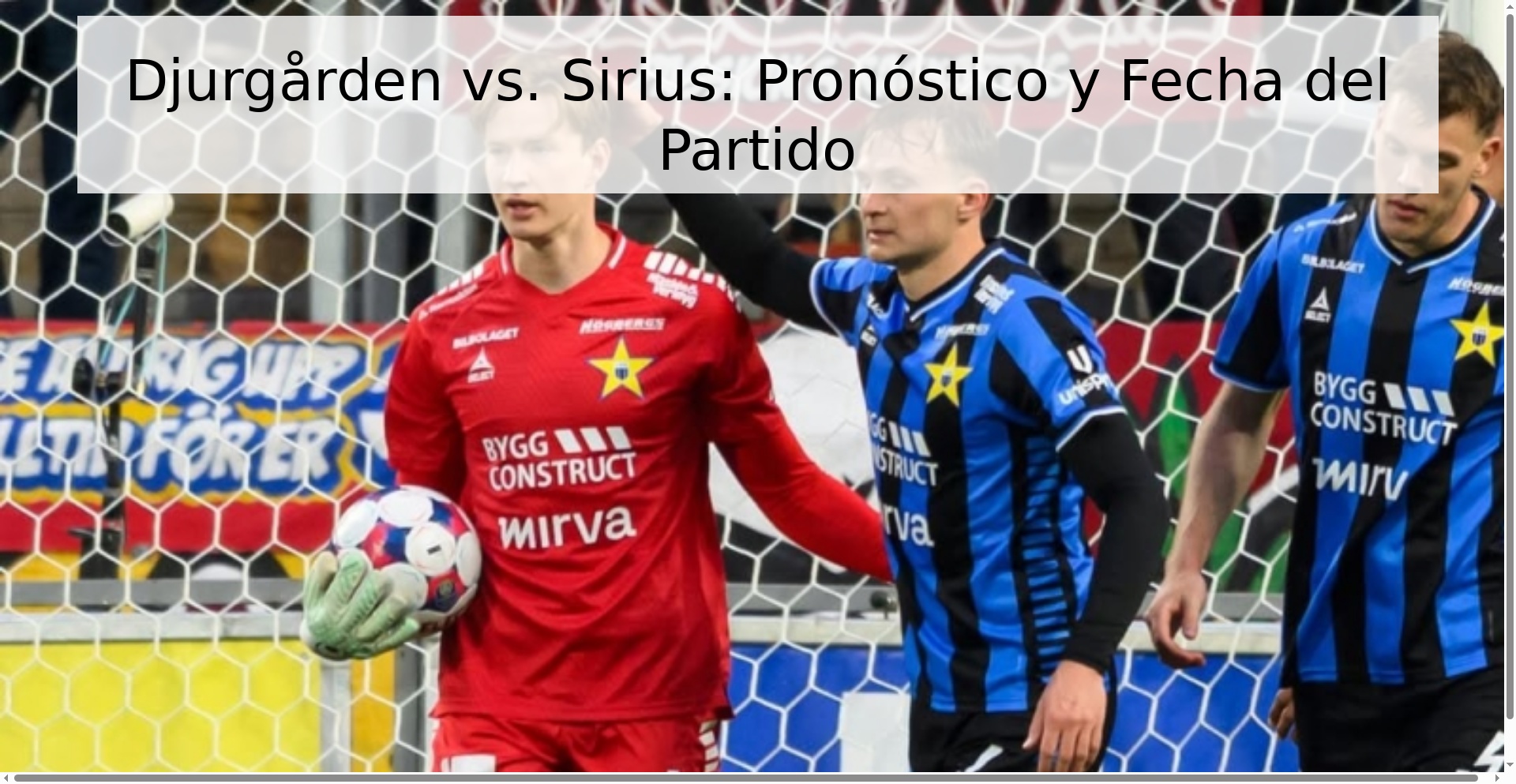 Djurgården vs. Sirius: Pronóstico y Fecha del Partido Djurgården vs. Sirius: Pronóstico y Fecha del Partido
