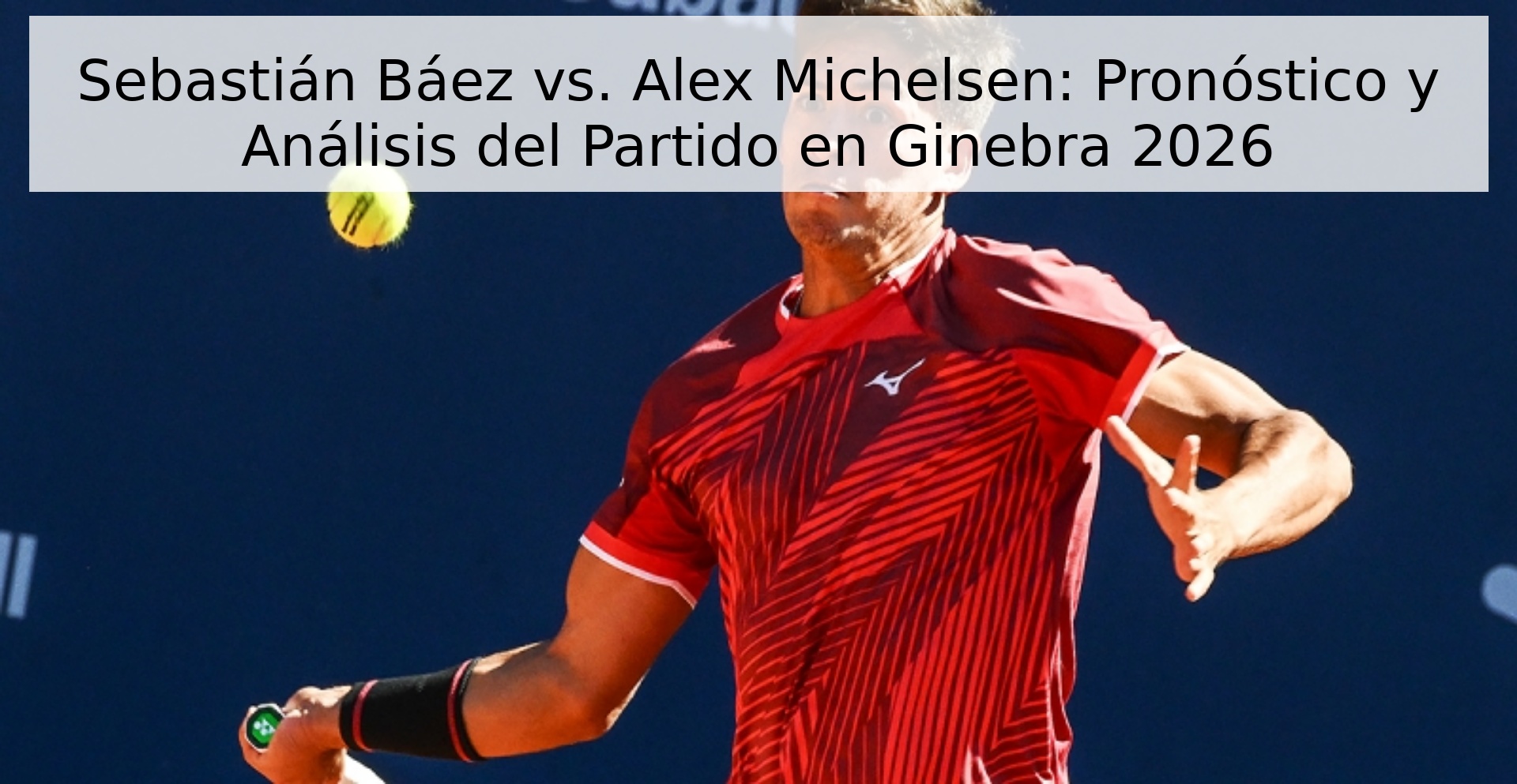 Sebastián Báez vs. Alex Michelsen: Pronóstico y Análisis del Partido en Ginebra 2026