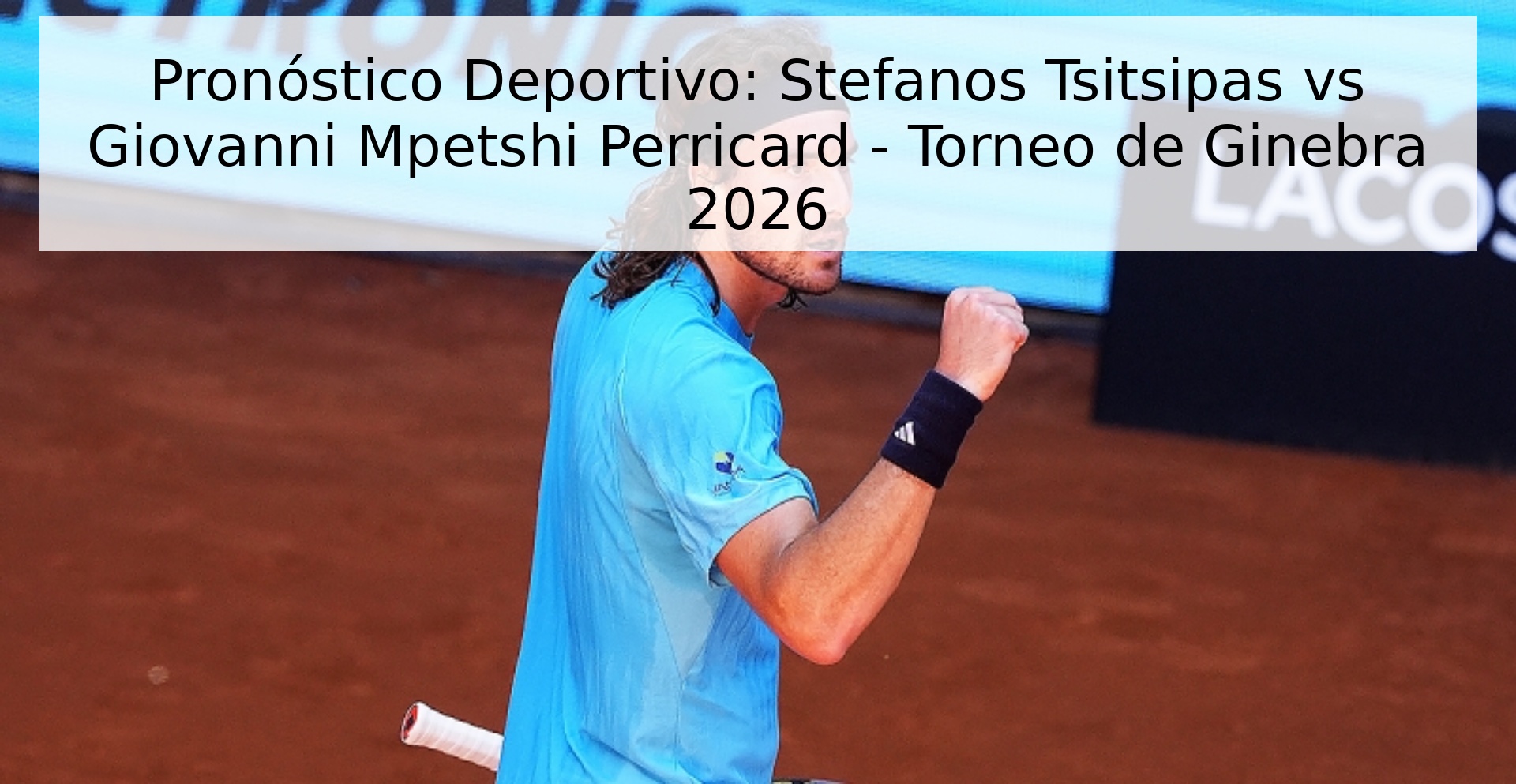 Pronóstico Deportivo: Stefanos Tsitsipas vs Giovanni Mpetshi Perricard - Torneo de Ginebra 2026