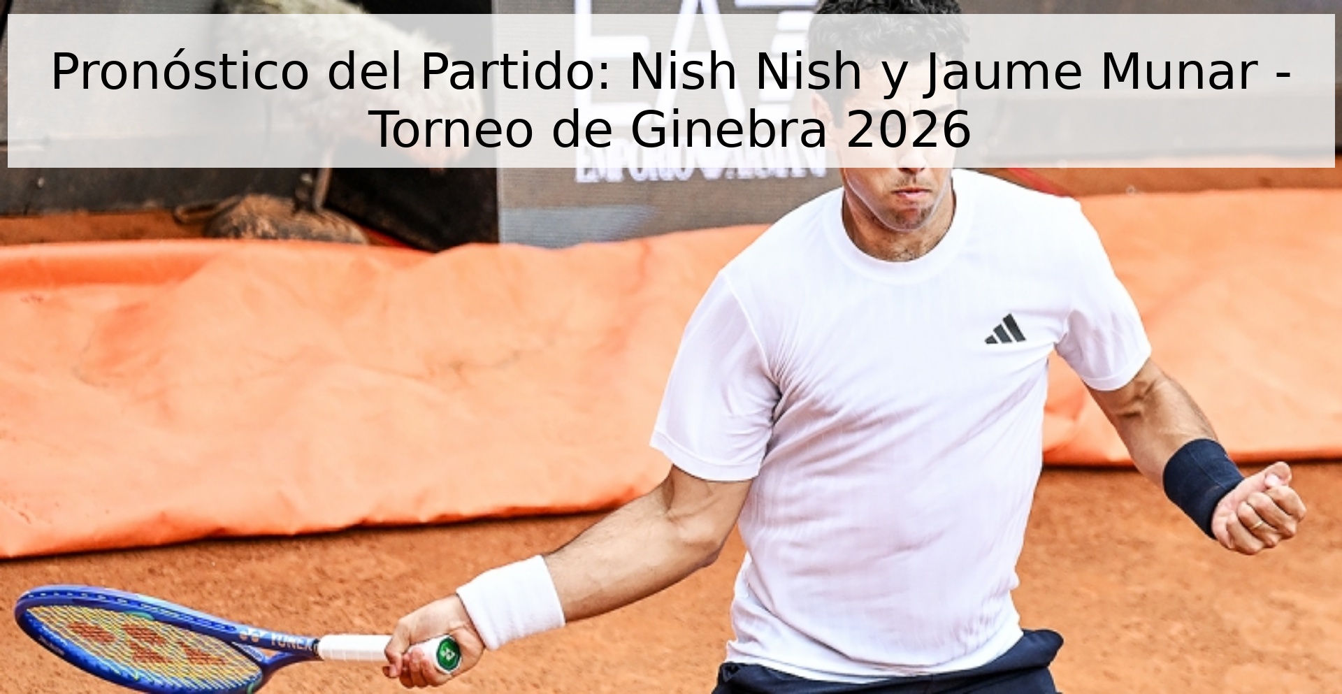 Pronóstico del Partido: Nish Nish y Jaume Munar - Torneo de Ginebra 2026