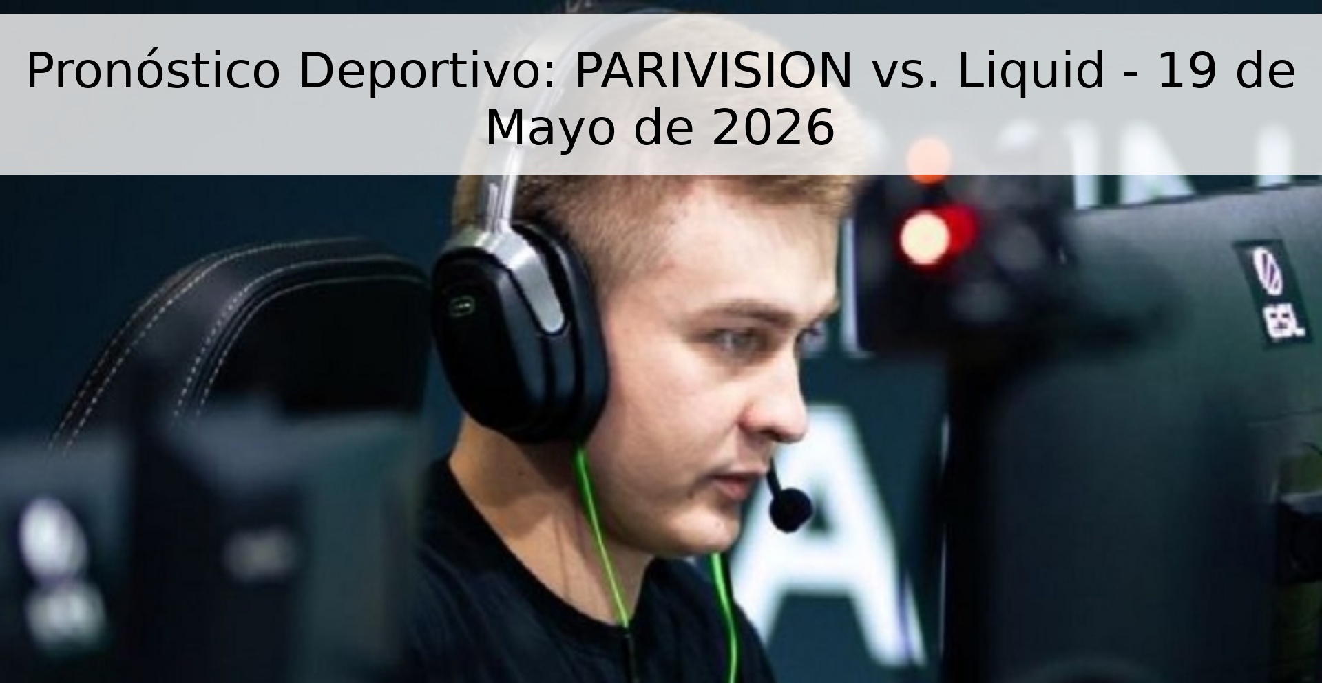 Pronóstico Deportivo: PARIVISION vs. Liquid - 19 de Mayo de 2026 Pronóstico Deportivo: PARIVISION vs. Liquid - 19 de Mayo de 2026