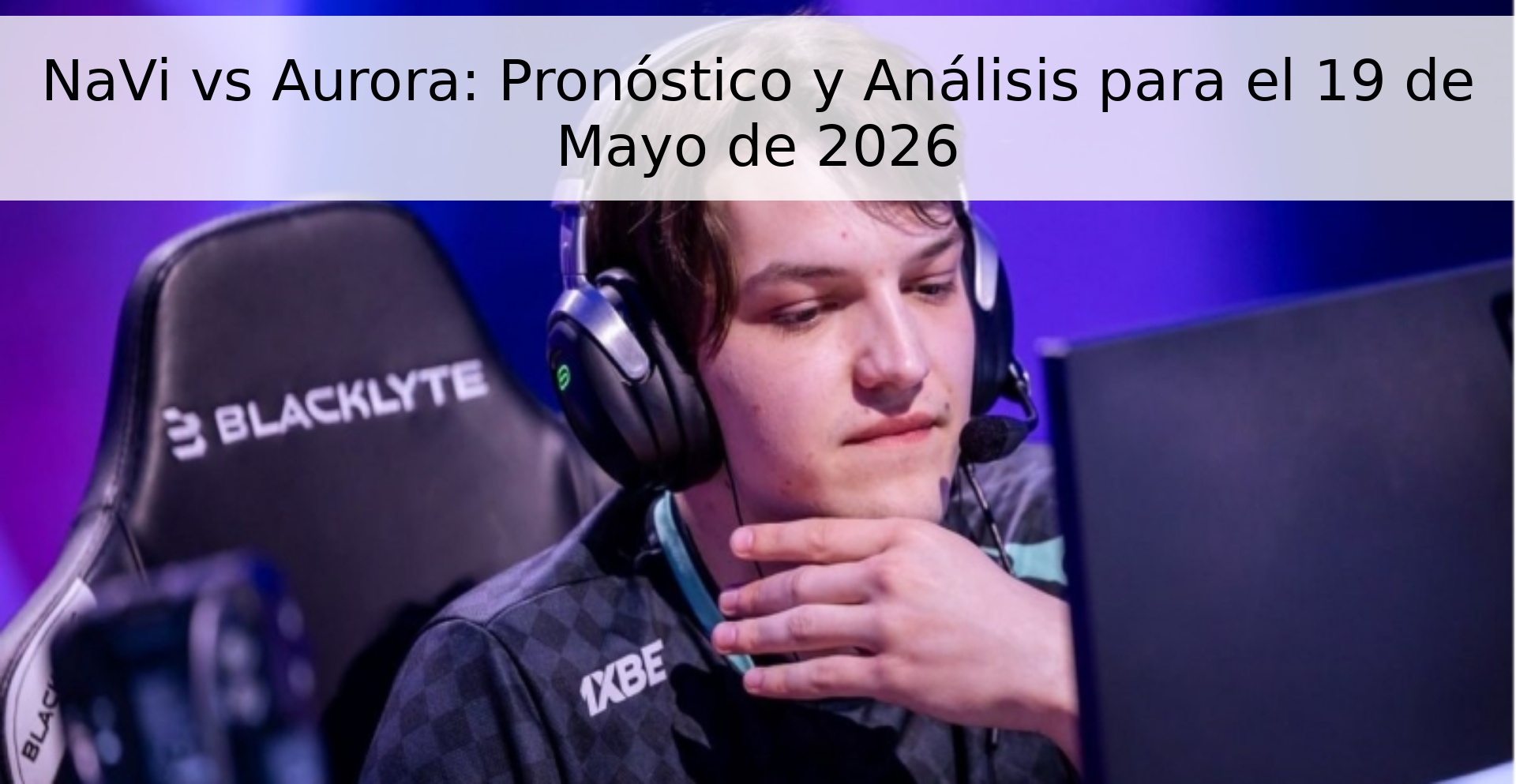 NaVi vs Aurora: Pronóstico y Análisis para el 19 de Mayo de 2026