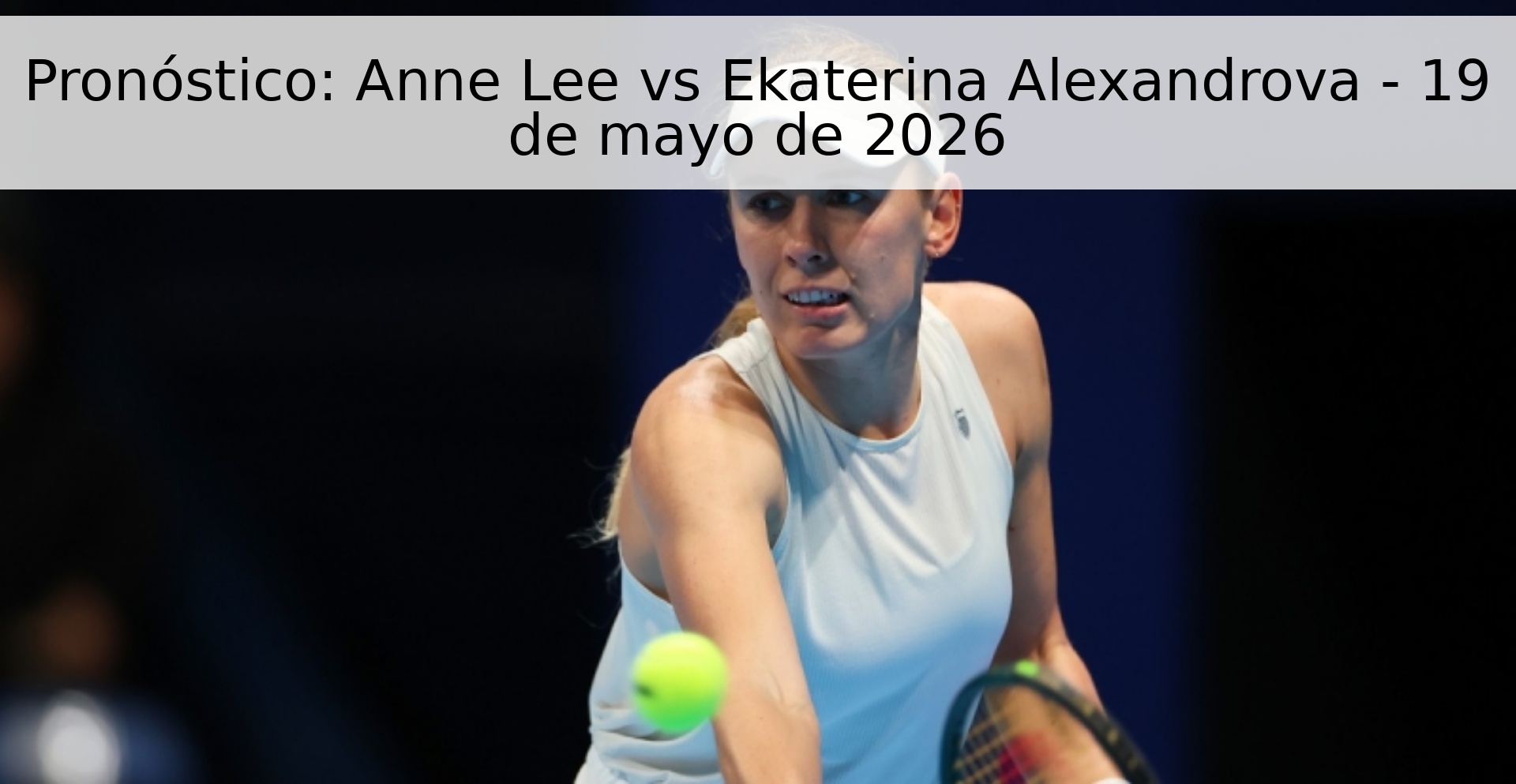 Pronóstico: Anne Lee vs Ekaterina Alexandrova - 19 de mayo de 2026