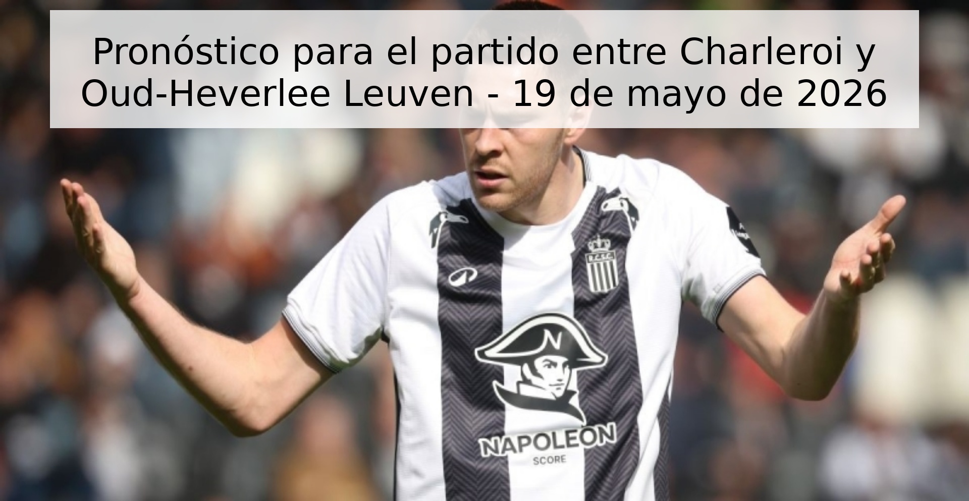 Pronóstico para el partido entre Charleroi y Oud-Heverlee Leuven - 19 de mayo de 2026