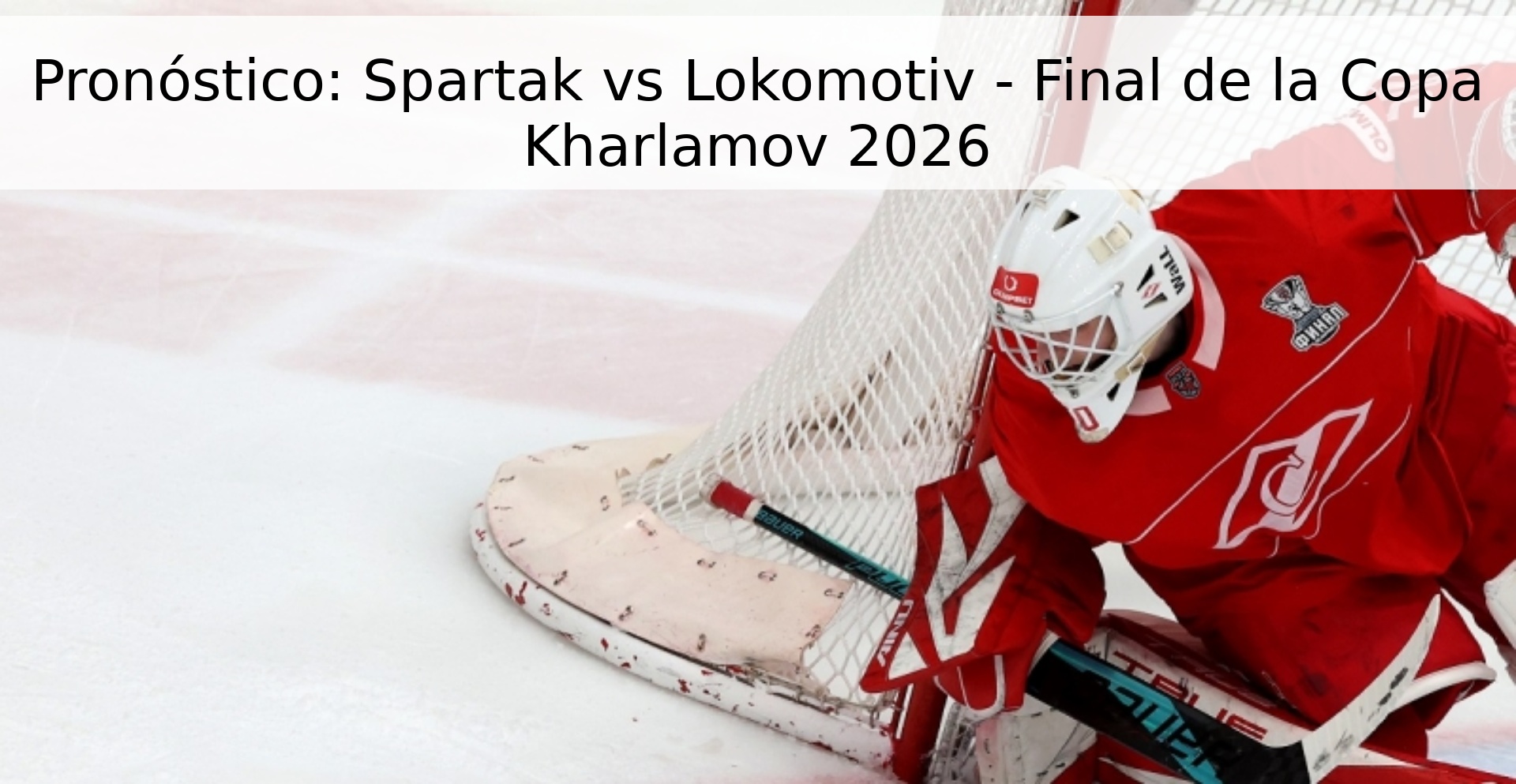 Pronóstico: Spartak vs Lokomotiv - Final de la Copa Kharlamov 2026