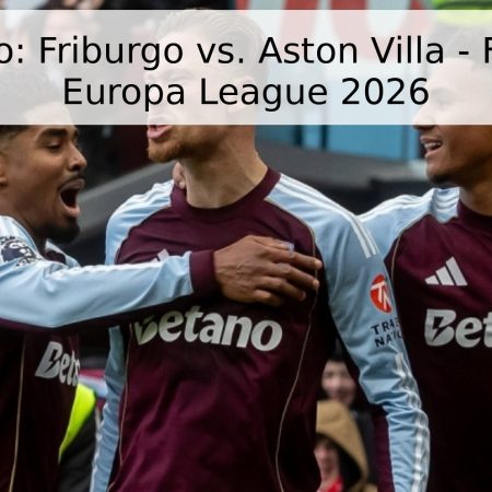 Pronóstico: Friburgo vs. Aston Villa – Final de la Europa League 2026