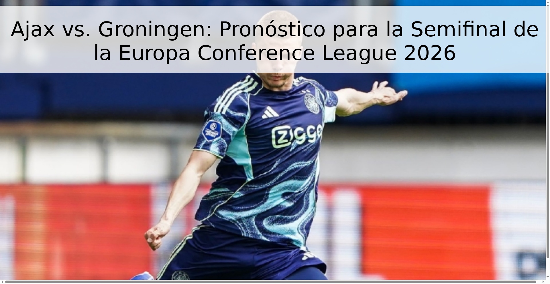 Ajax vs. Groningen: Pronóstico para la Semifinal de la Europa Conference League 2026