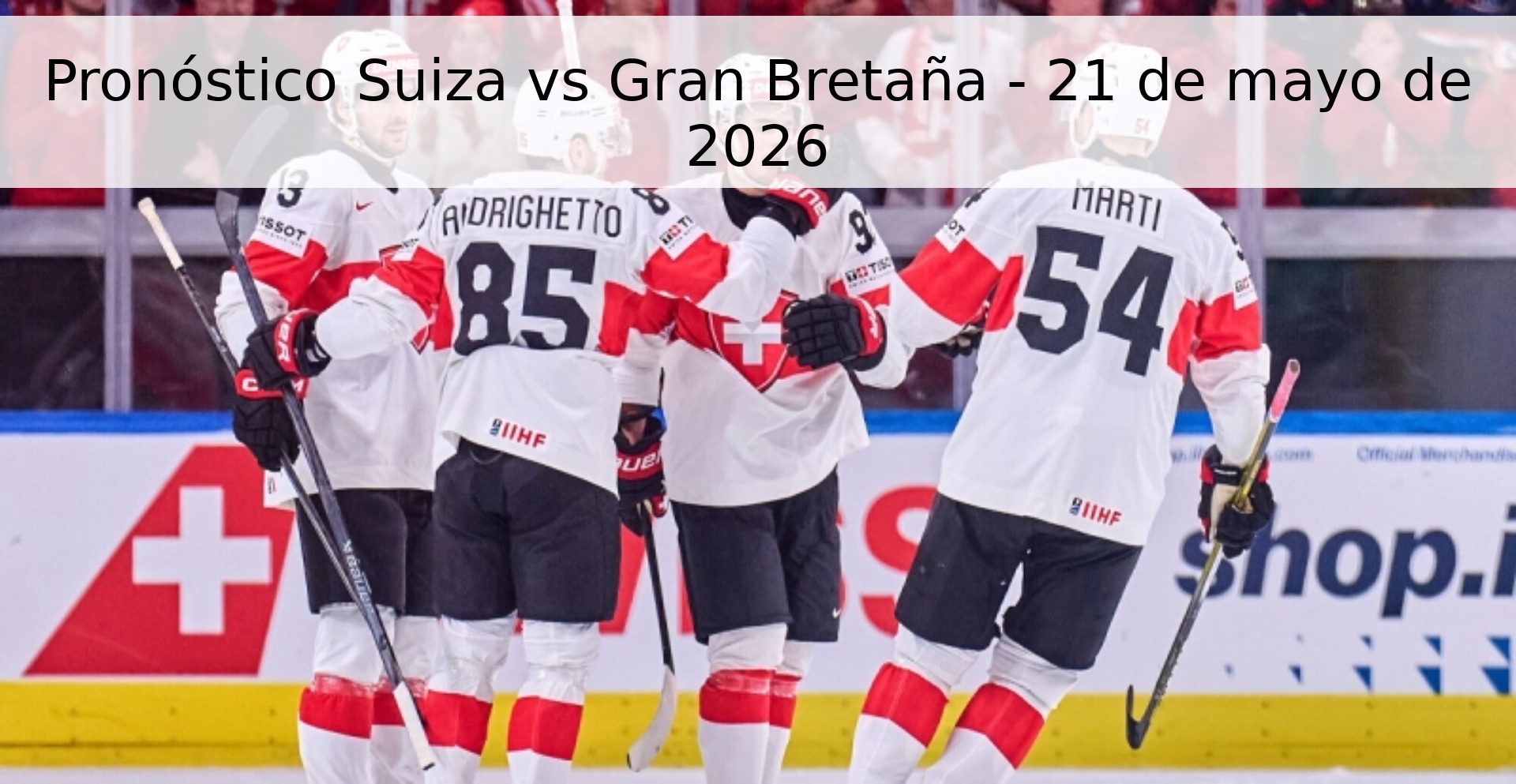 Pronóstico Suiza vs Gran Bretaña - 21 de mayo de 2026