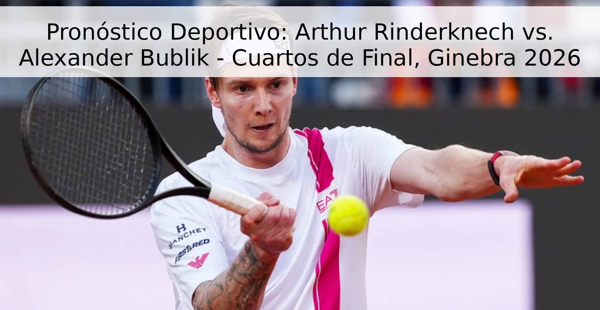 Pronóstico Deportivo: Arthur Rinderknech vs. Alexander Bublik - Cuartos de Final, Ginebra 2026