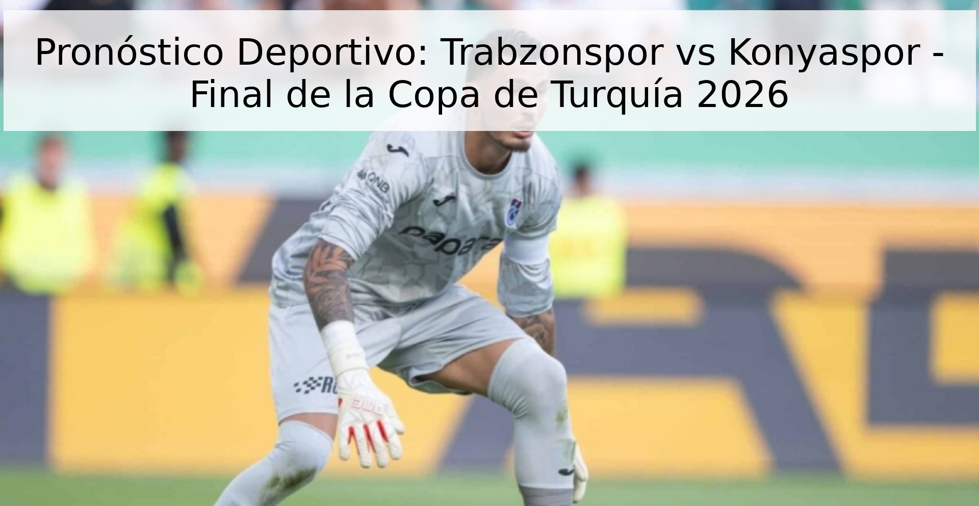 Pronóstico Deportivo: Trabzonspor vs Konyaspor - Final de la Copa de Turquía 2026