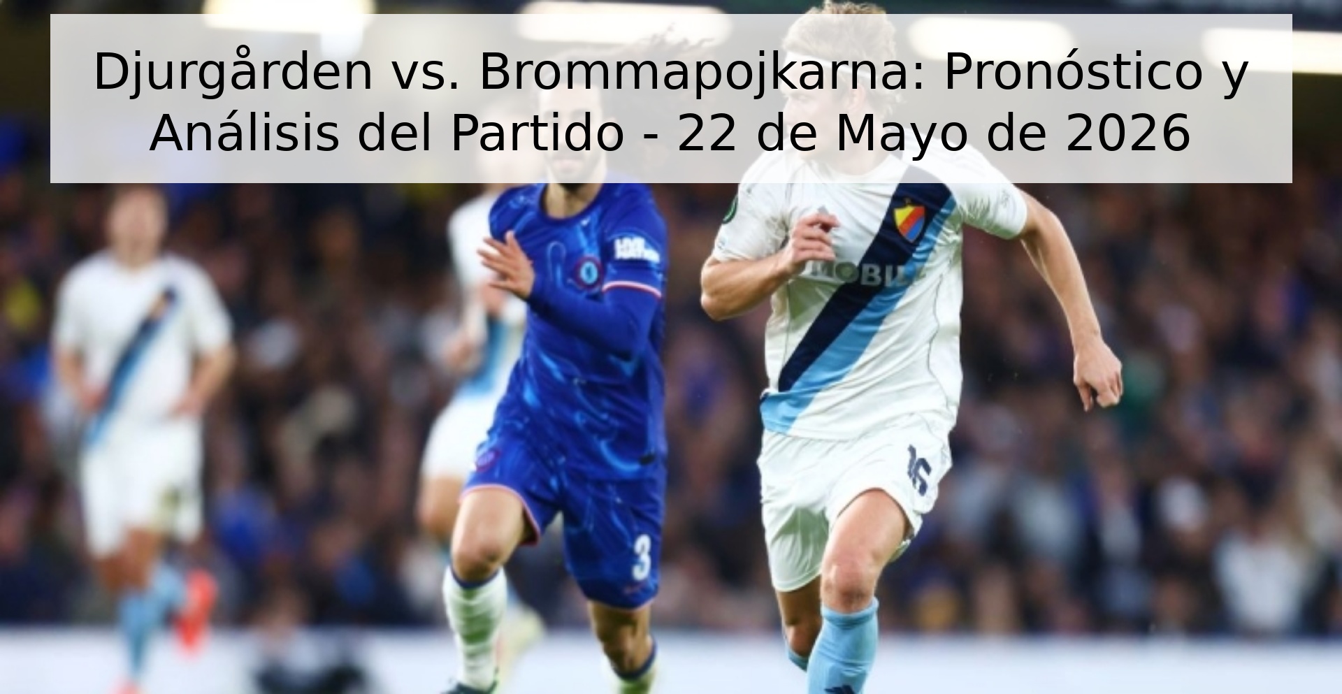 Djurgården vs. Brommapojkarna: Pronóstico y Análisis del Partido - 22 de Mayo de 2026