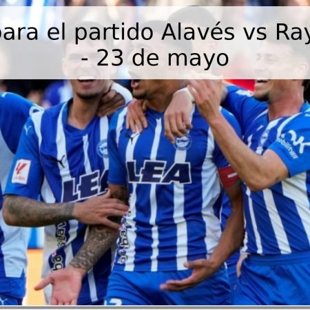 Pronóstico para el partido Alavés vs Rayo Vallecano – 23 de mayo