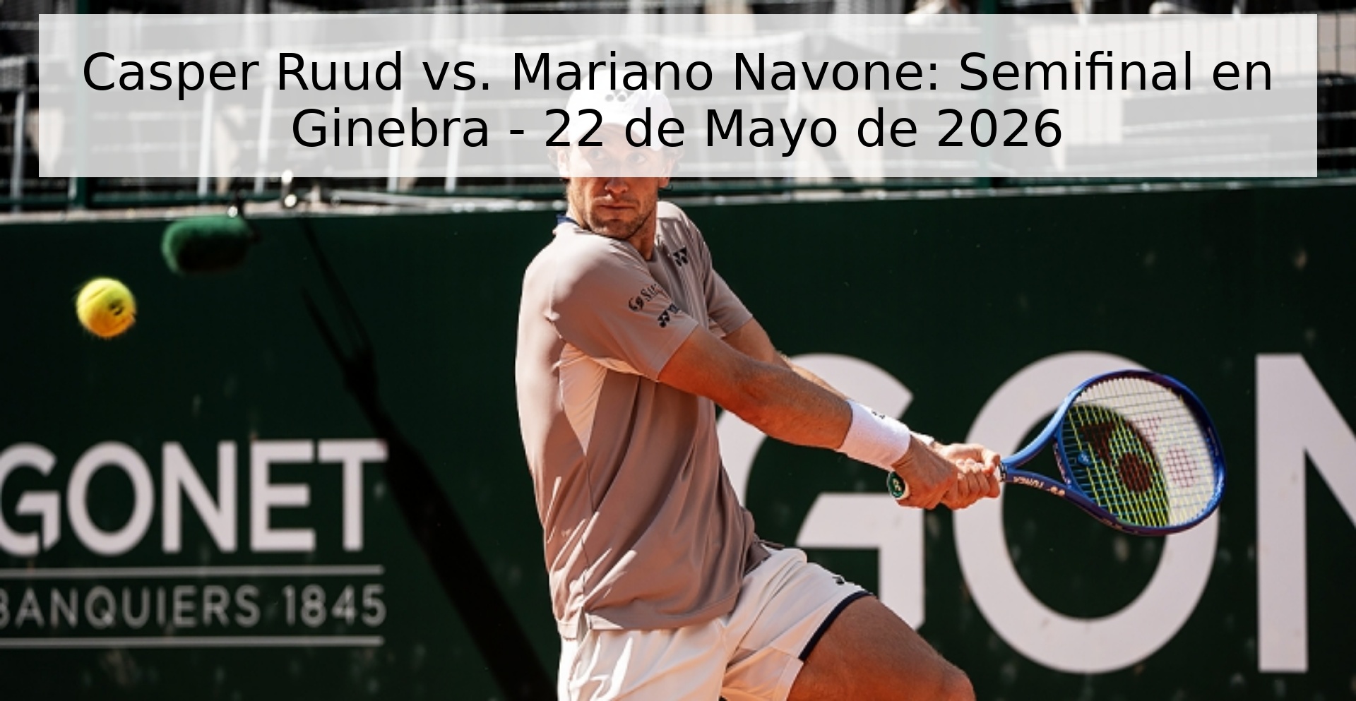 Casper Ruud vs. Mariano Navone: Semifinal en Ginebra - 22 de Mayo de 2026