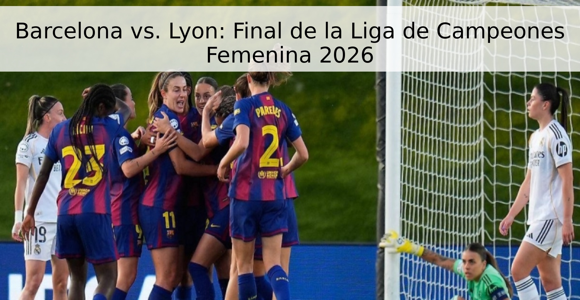 Barcelona vs. Lyon: Final de la Liga de Campeones Femenina 2026 Barcelona vs. Lyon: Final de la Liga de Campeones Femenina 2026