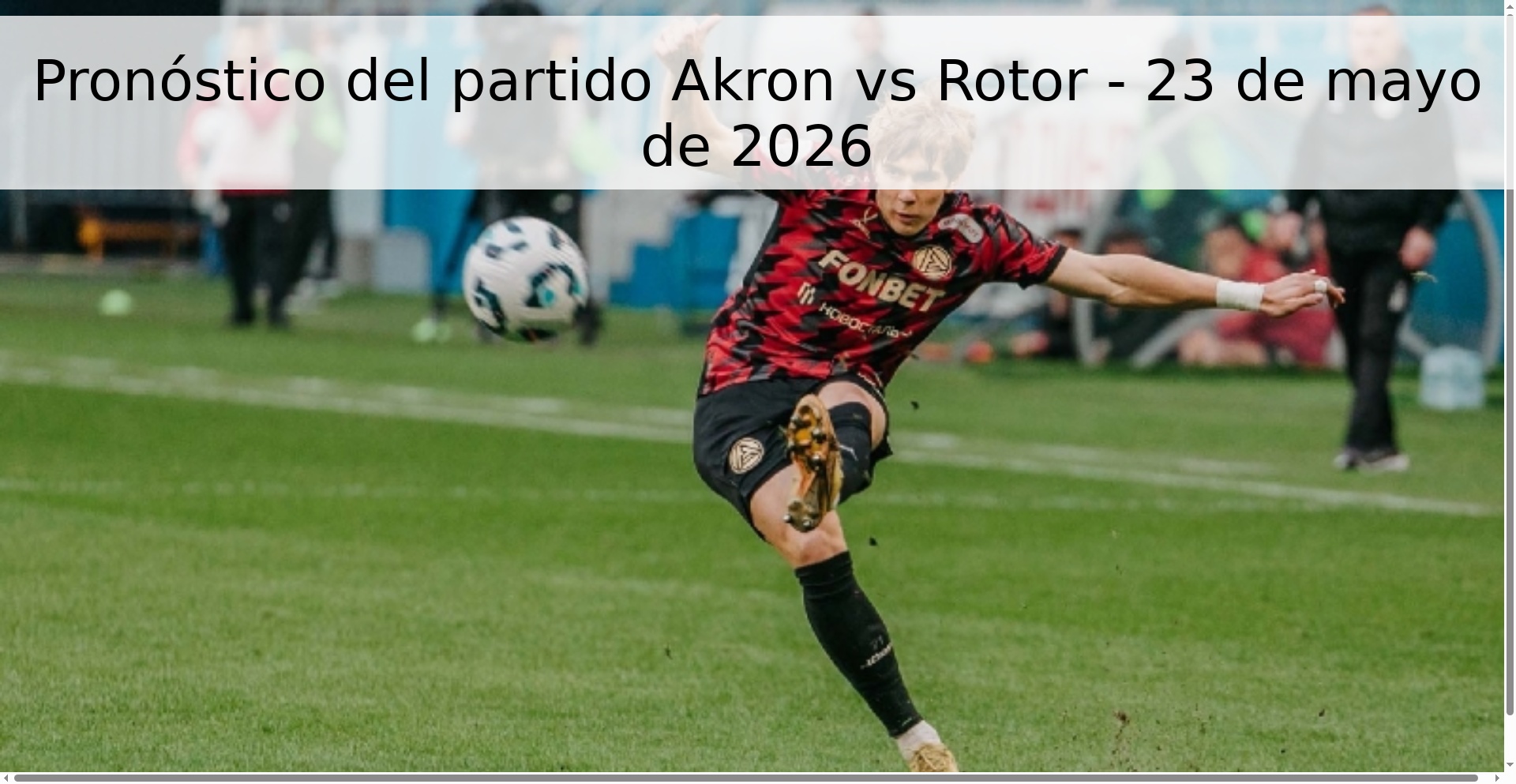 Pronóstico del partido Akron vs Rotor - 23 de mayo de 2026 Pronóstico del partido Akron vs Rotor - 23 de mayo de 2026