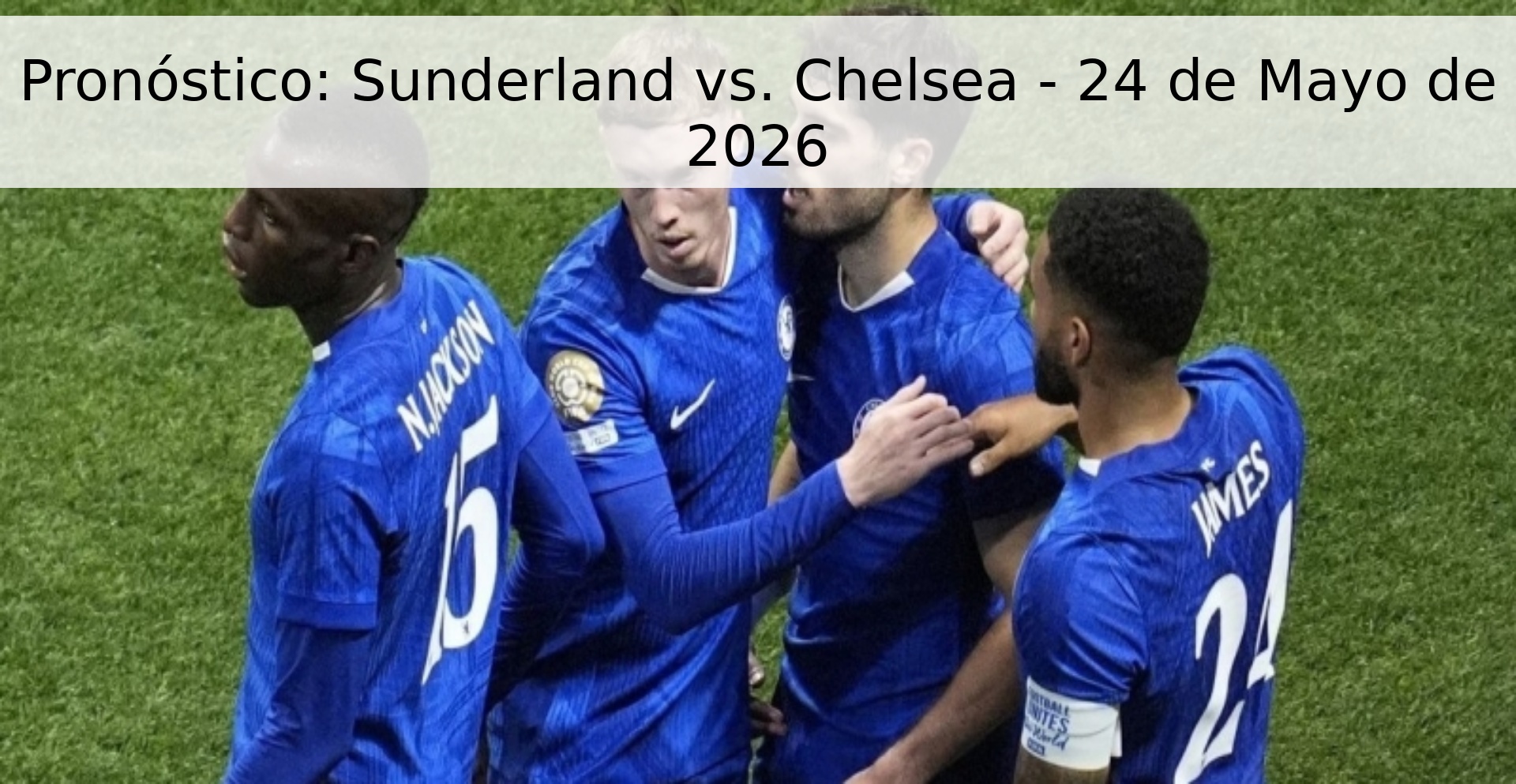 Pronóstico: Sunderland vs. Chelsea - 24 de Mayo de 2026 Pronóstico: Sunderland vs. Chelsea - 24 de Mayo de 2026