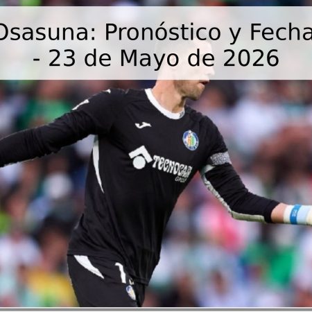 Getafe vs. Osasuna: Pronóstico y Fecha del Partido – 23 de Mayo de 2026