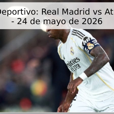 Pronóstico Deportivo: Real Madrid vs Athletic Bilbao – 24 de mayo de 2026