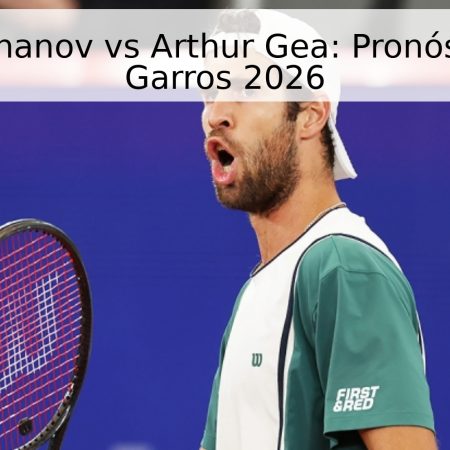 Karen Khachanov vs Arthur Gea: Pronóstico Roland Garros 2026