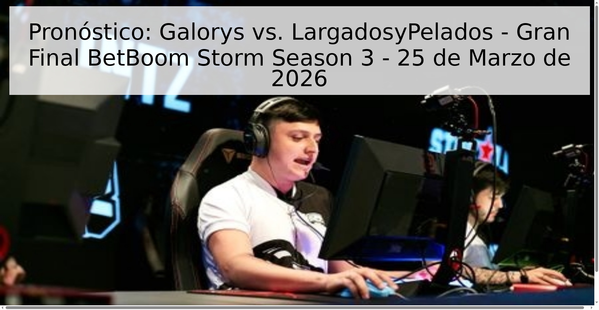 Pronóstico: Galorys vs. LargadosyPelados - Gran Final BetBoom Storm Season 3 - 25 de Marzo de 2026