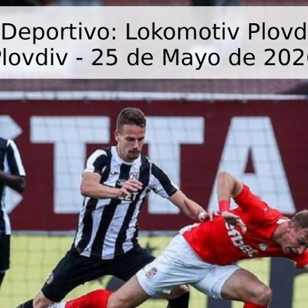 Pronóstico Deportivo: Lokomotiv Plovdiv vs Botev Plovdiv – 25 de Mayo de 2026
