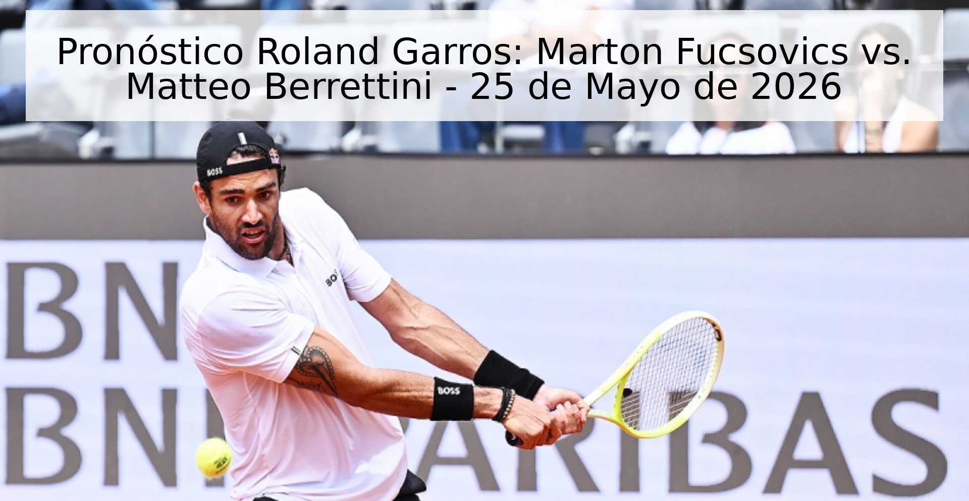 Pronóstico Roland Garros: Marton Fucsovics vs. Matteo Berrettini - 25 de Mayo de 2026