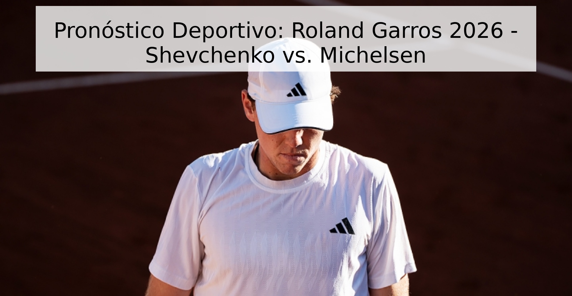 Pronóstico Deportivo: Roland Garros 2026 - Shevchenko vs. Michelsen Pronóstico Deportivo: Roland Garros 2026 - Shevchenko vs. Michelsen