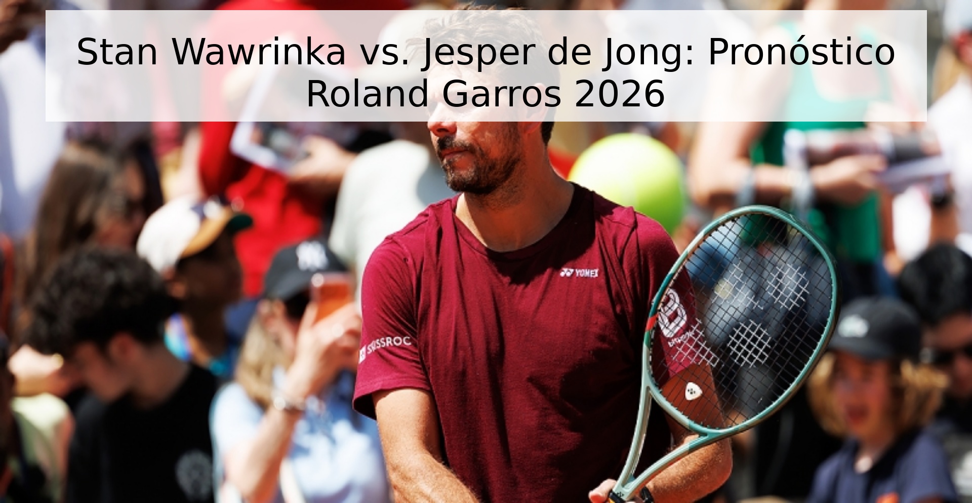Stan Wawrinka vs. Jesper de Jong: Pronóstico Roland Garros 2026