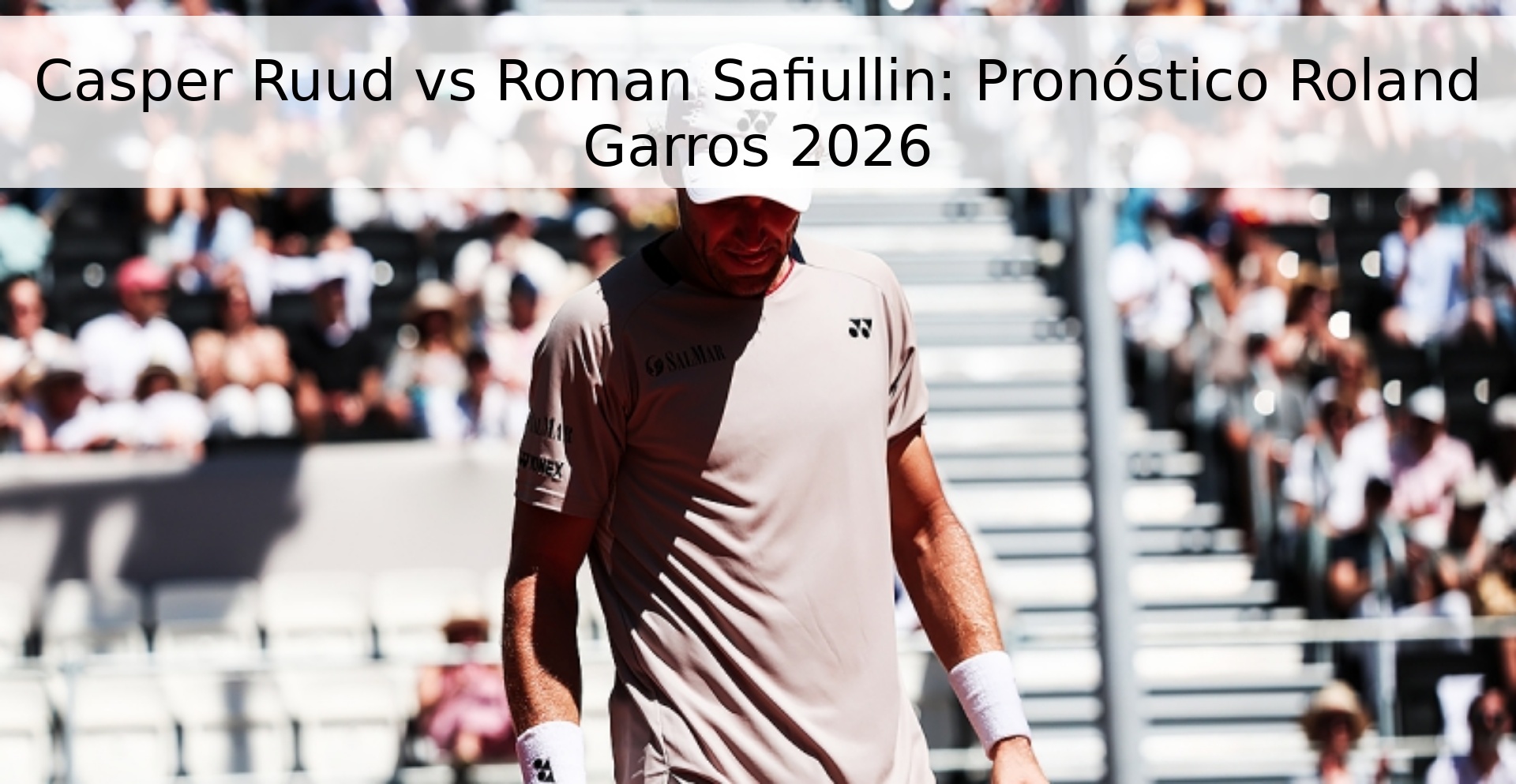 Casper Ruud vs Roman Safiullin: Pronóstico Roland Garros 2026