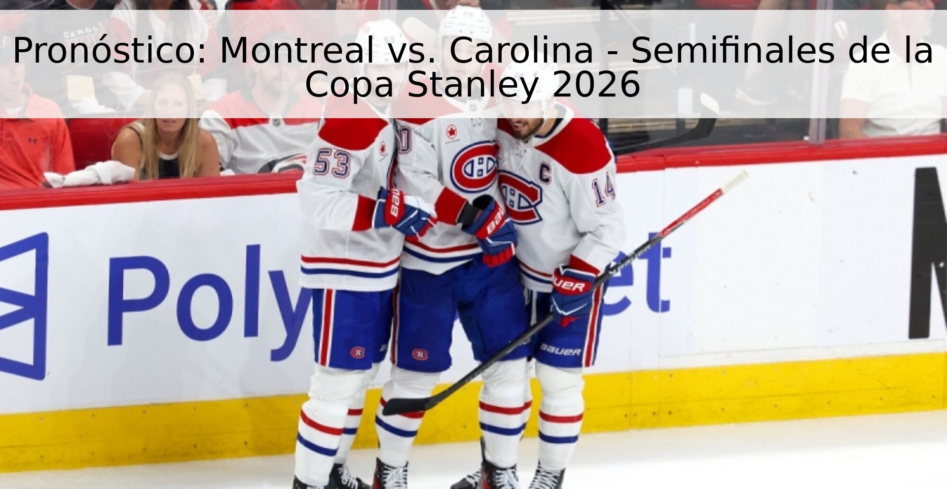 Pronóstico: Montreal vs. Carolina - Semifinales de la Copa Stanley 2026