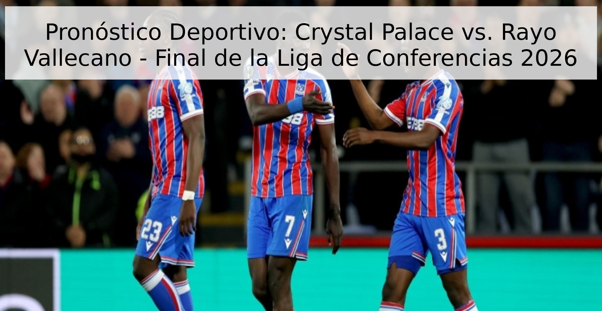 Pronóstico Deportivo: Crystal Palace vs. Rayo Vallecano - Final de la Liga de Conferencias 2026