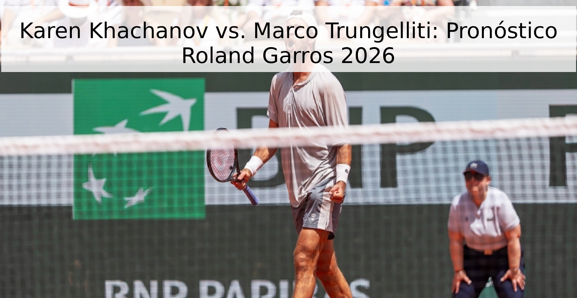 Karen Khachanov vs. Marco Trungelliti: Pronóstico Roland Garros 2026 Karen Khachanov vs. Marco Trungelliti: Pronóstico Roland Garros 2026