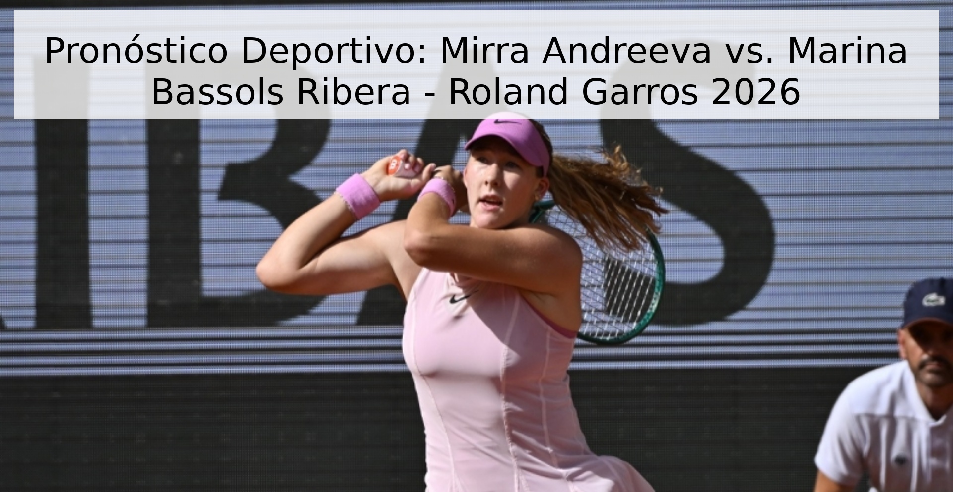 Pronóstico Deportivo: Mirra Andreeva vs. Marina Bassols Ribera - Roland Garros 2026