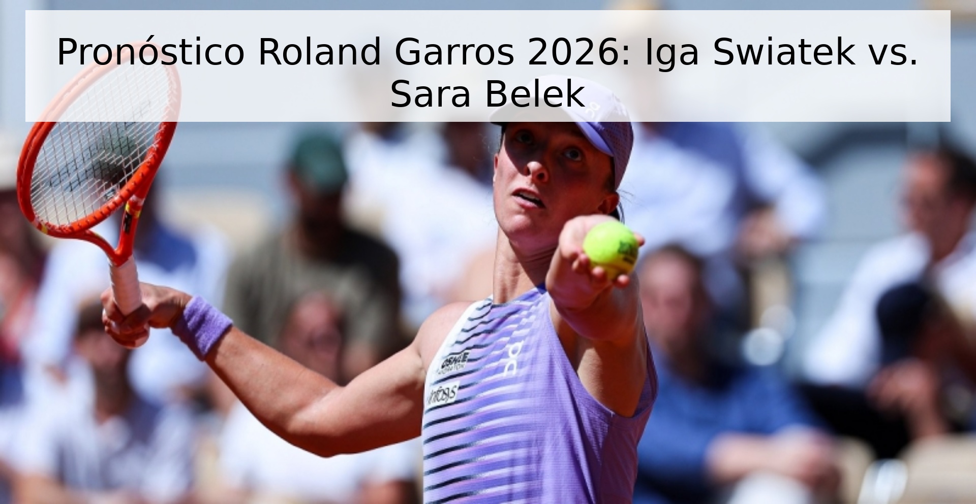 Pronóstico Roland Garros 2026: Iga Swiatek vs. Sara Belek