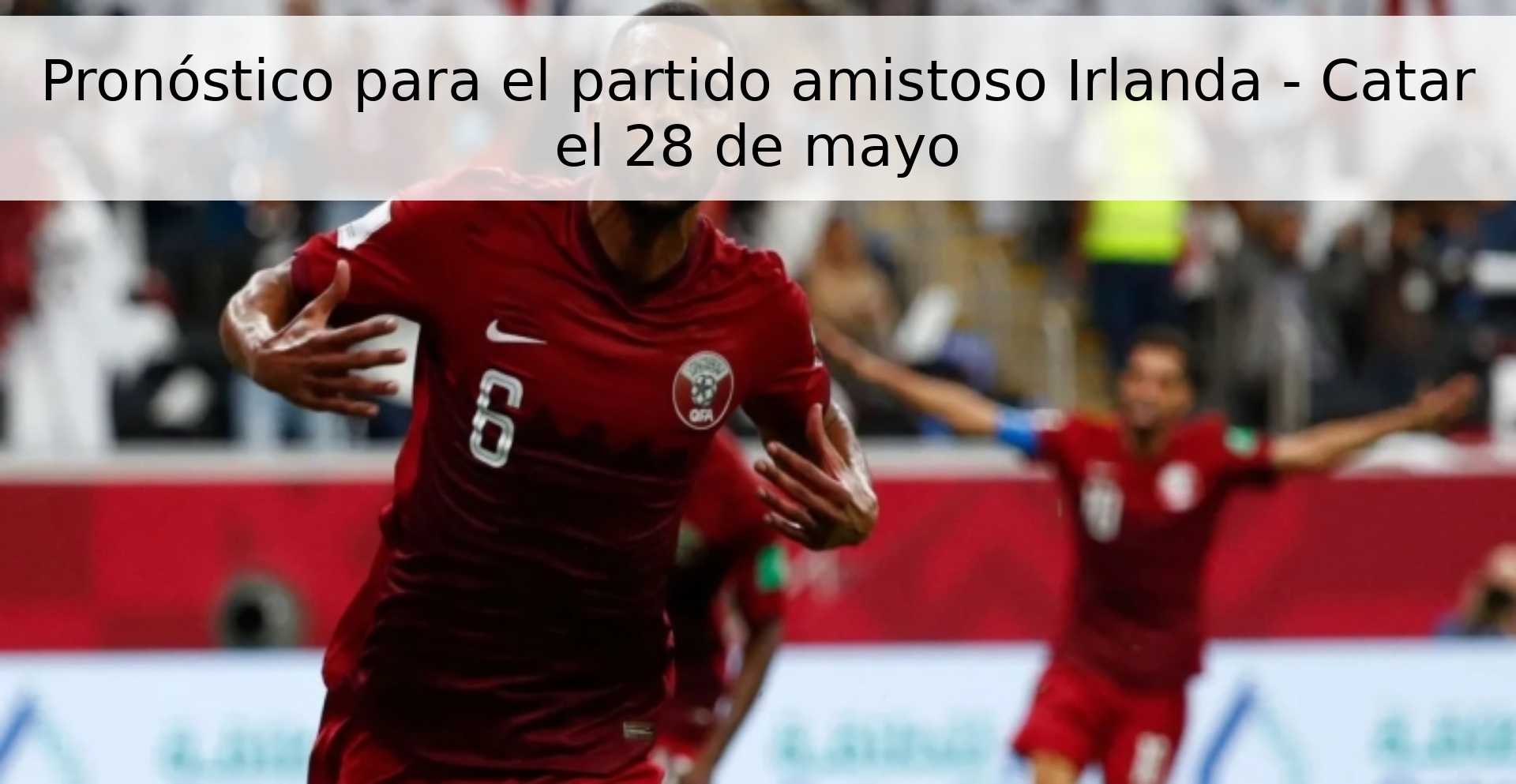 Pronóstico para el partido amistoso Irlanda - Catar el 28 de mayo