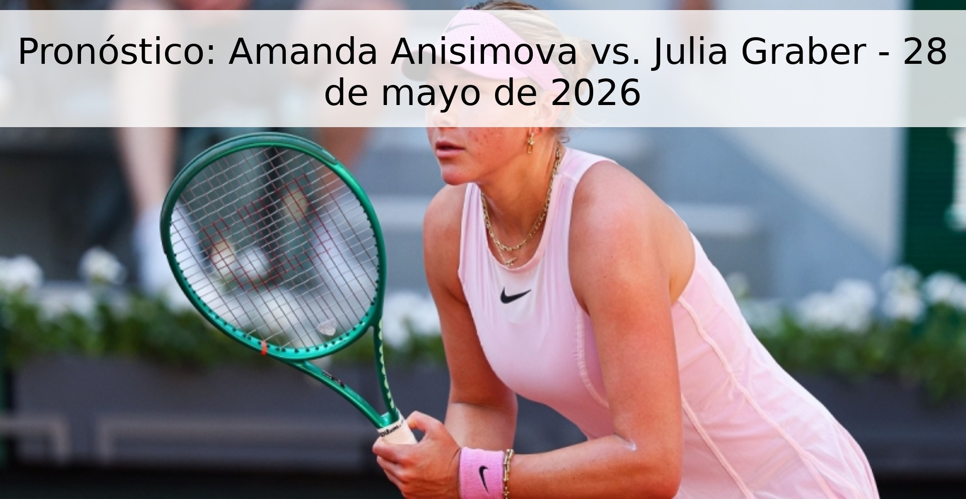 Pronóstico: Amanda Anisimova vs. Julia Graber - 28 de mayo de 2026