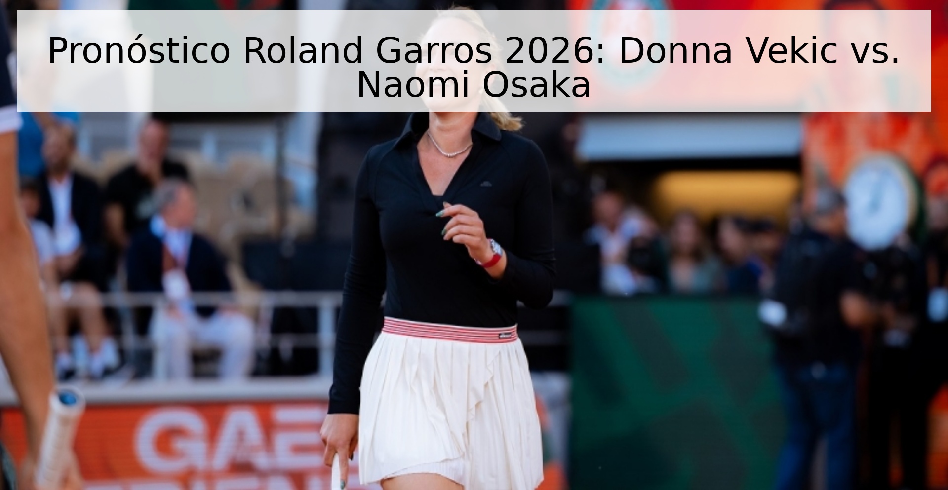 Pronóstico Roland Garros 2026: Donna Vekic vs. Naomi Osaka