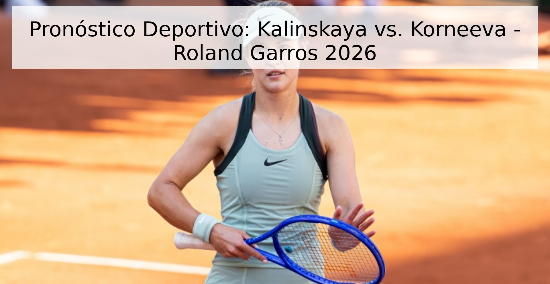 Pronóstico Deportivo: Kalinskaya vs. Korneeva - Roland Garros 2026 Pronóstico Deportivo: Kalinskaya vs. Korneeva - Roland Garros 2026