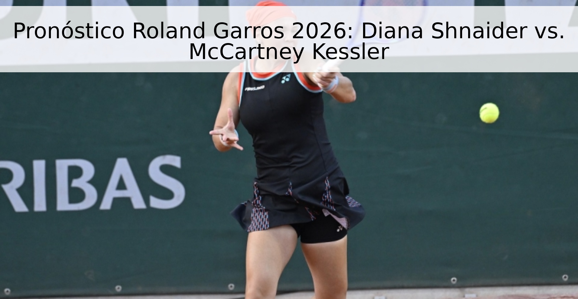 Pronóstico Roland Garros 2026: Diana Shnaider vs. McCartney Kessler
