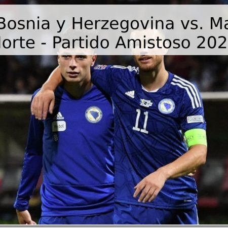 Pronóstico: Bosnia y Herzegovina vs. Macedonia del Norte – Partido Amistoso 2026