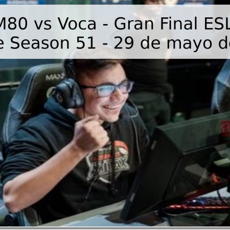Pronóstico M80 vs Voca – Gran Final ESL Challenger League Season 51 – 29 de mayo de 2026