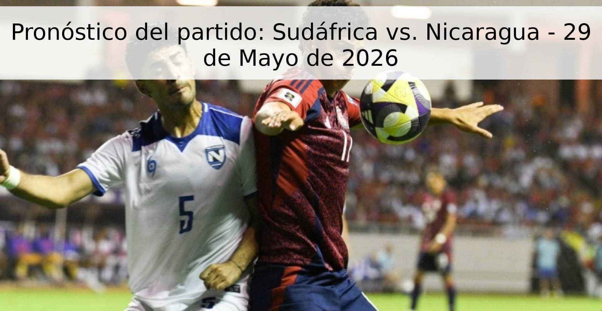 Pronóstico del partido: Sudáfrica vs. Nicaragua - 29 de Mayo de 2026