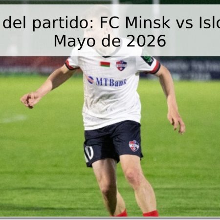 Pronóstico del partido: FC Minsk vs Isloch – 29 de Mayo de 2026