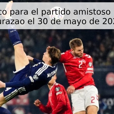 Pronóstico para el partido amistoso Escocia – Curazao el 30 de mayo de 2026