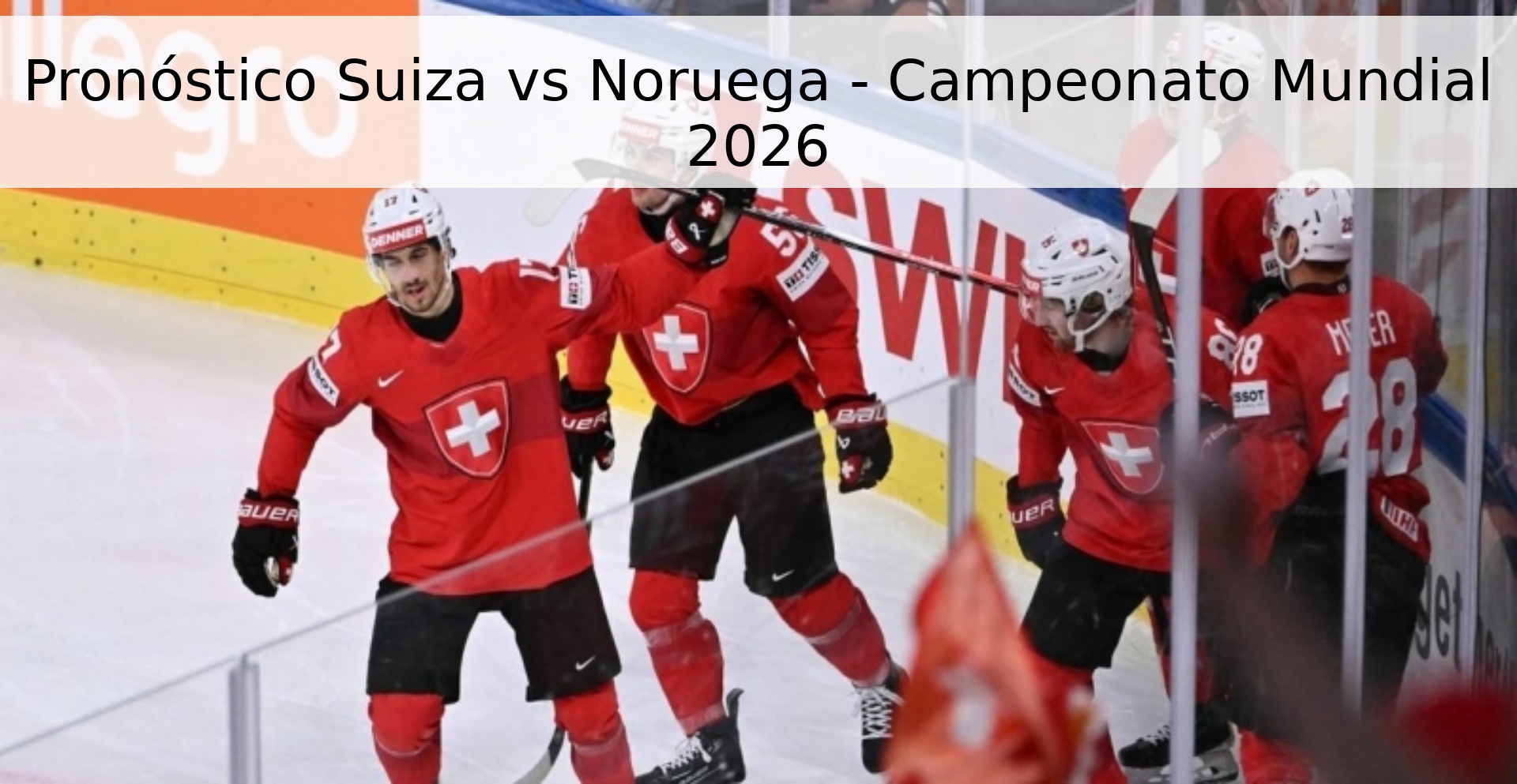 Pronóstico Suiza vs Noruega - Campeonato Mundial 2026