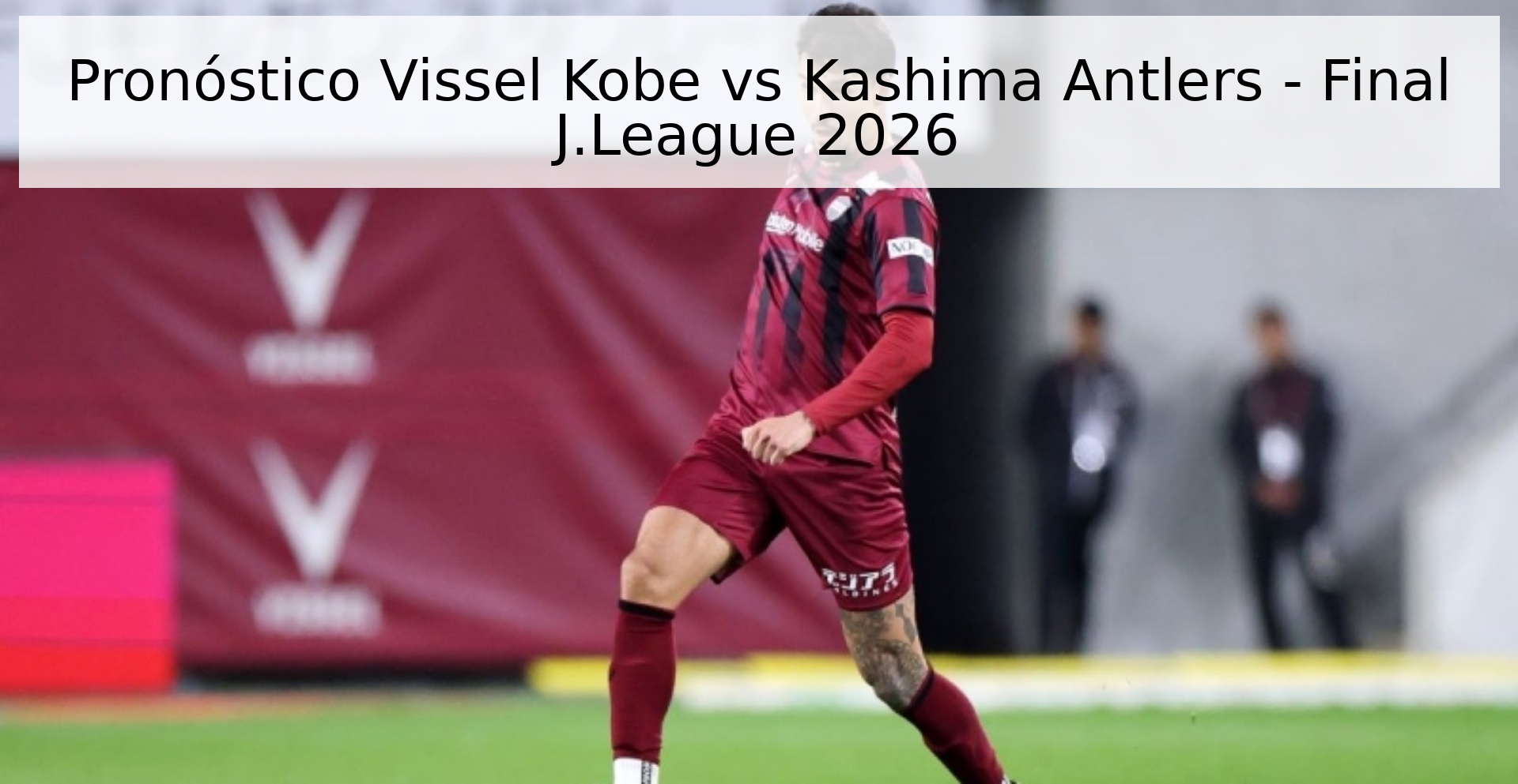 Pronóstico Vissel Kobe vs Kashima Antlers - Final J.League 2026