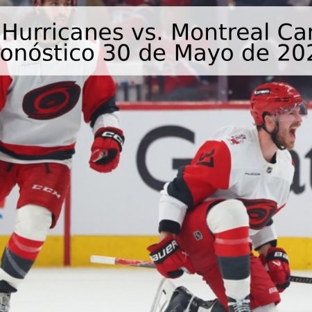 Carolina Hurricanes vs. Montreal Canadiens – Pronóstico 30 de Mayo de 2026
