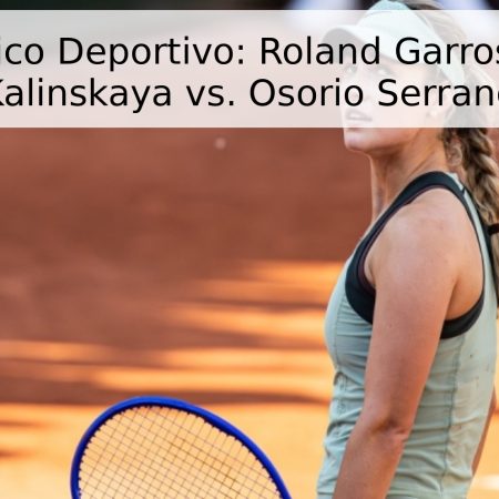 Pronóstico Deportivo: Roland Garros 2026 – Kalinskaya vs. Osorio Serrano