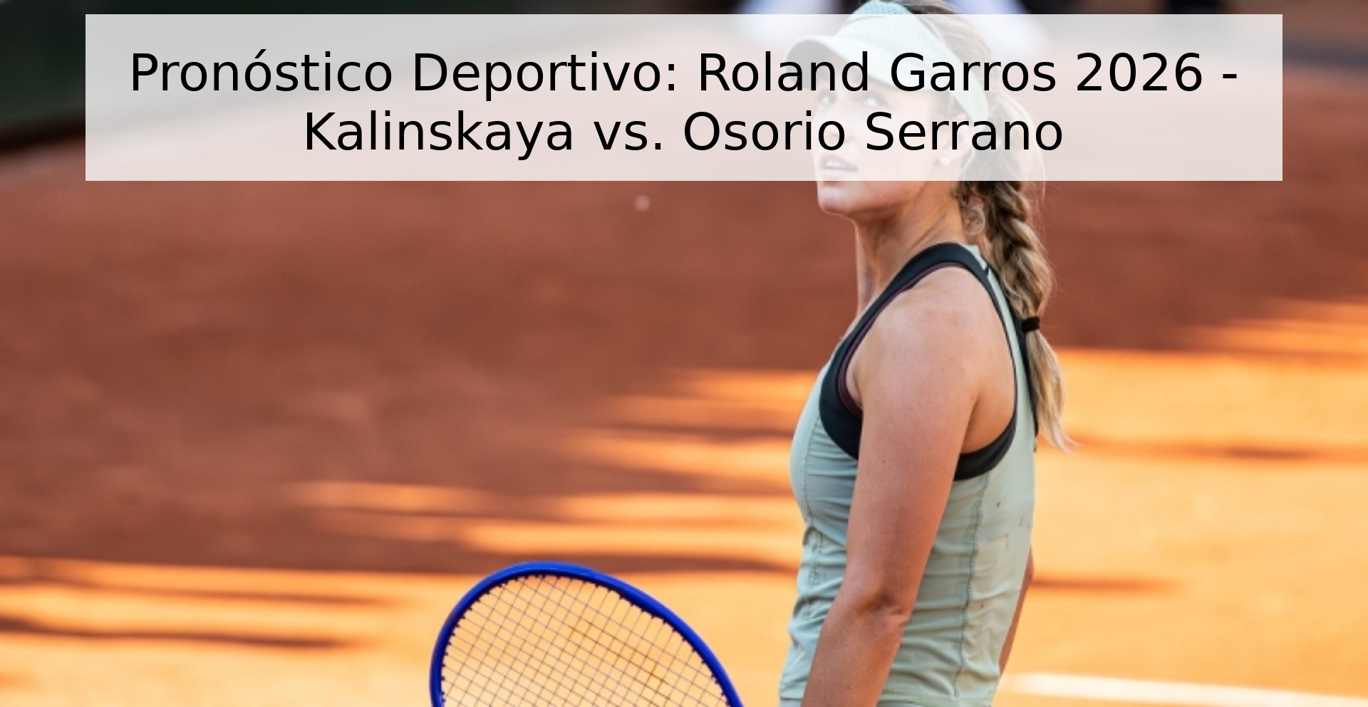 Pronóstico Deportivo: Roland Garros 2026 - Kalinskaya vs. Osorio Serrano